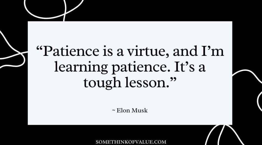 "Patience is a virtue, and I'm learning patience. It's a tough lesson." (Elon Musk Quotes)