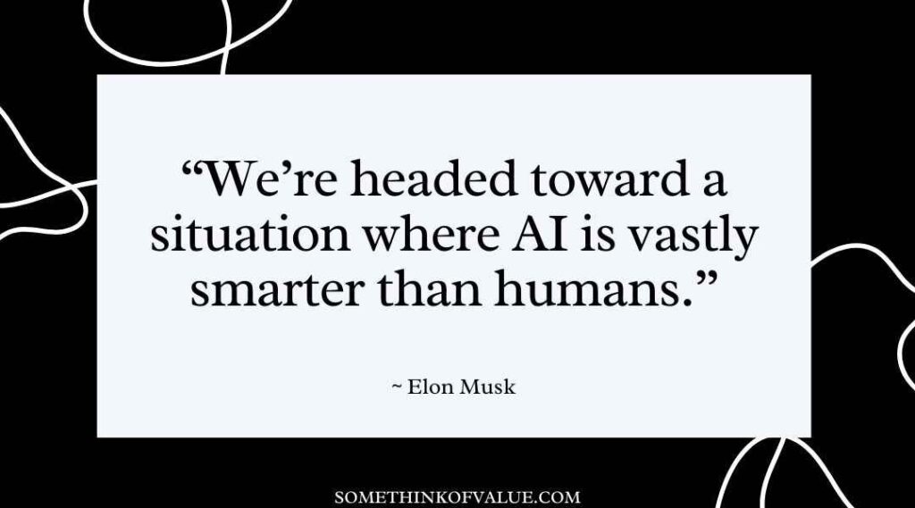 "We're headed toward a situation where AI is vastly smarter than humans." (Elon Musk Quotes)