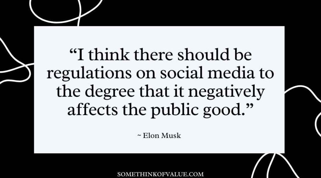 "I think there should be regulations on social media to the degree that it negatively affects the public good." (Elon Musk Quotes)