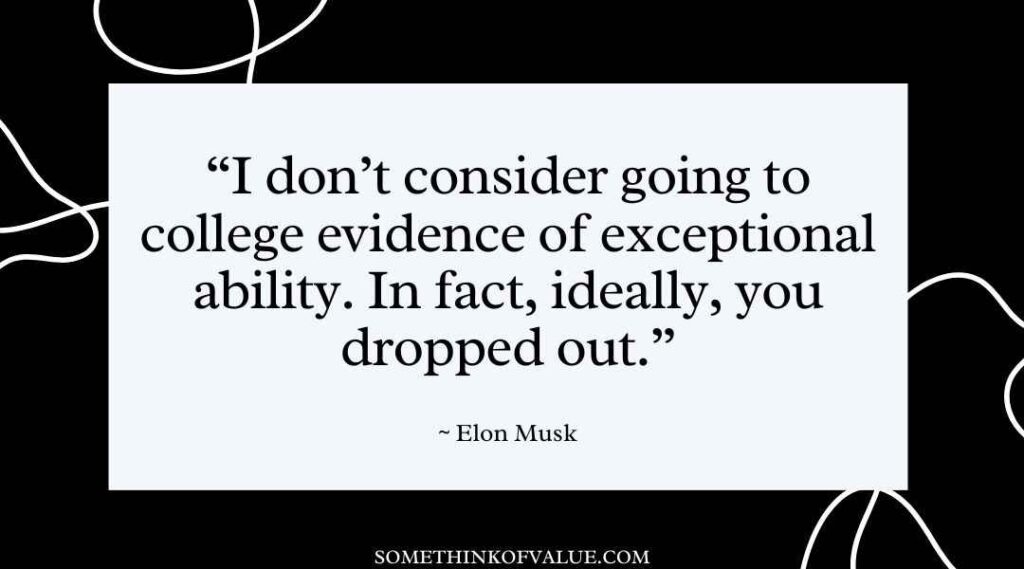 "I don't consider going to college evidence of exceptional ability. In fact, ideally, you dropped out." (Elon Musk Quotes)