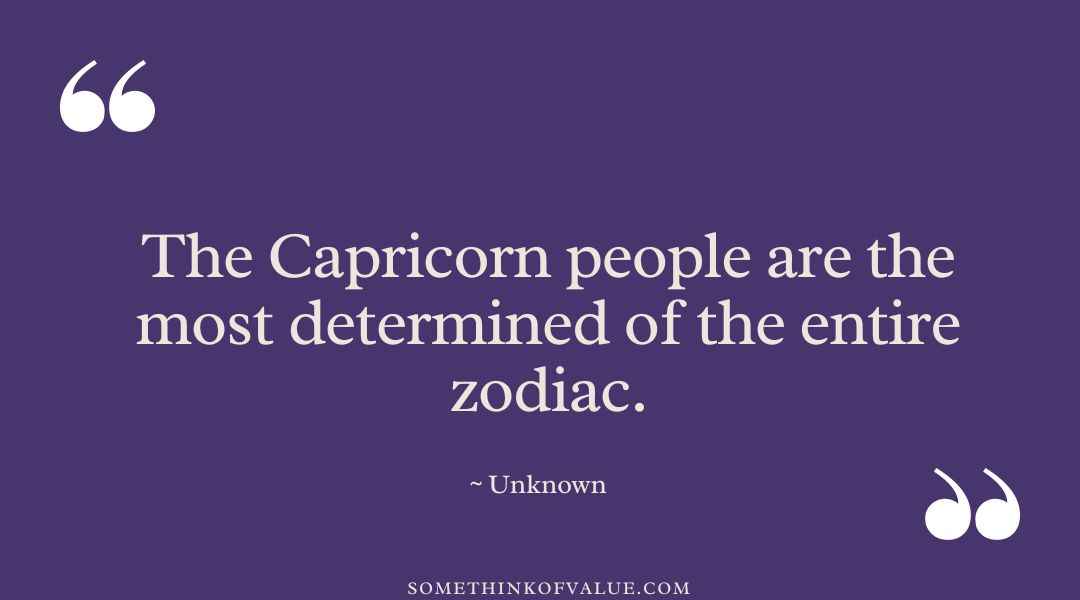 Capricorn Quotes, The Capricorn people are the most determined of the entire zodiac.