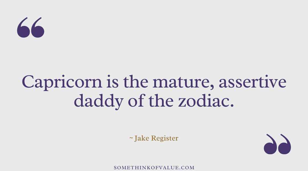 Funny Capricorn Quote, “Capricorn is the mature, assertive daddy of the zodiac.” — Jake Register