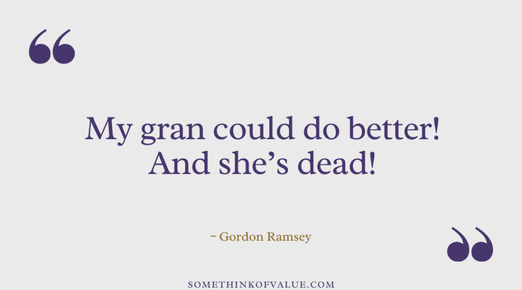 80 Funny Gordon Ramsay Quotes & Insults That BURN - Some Think Of Value