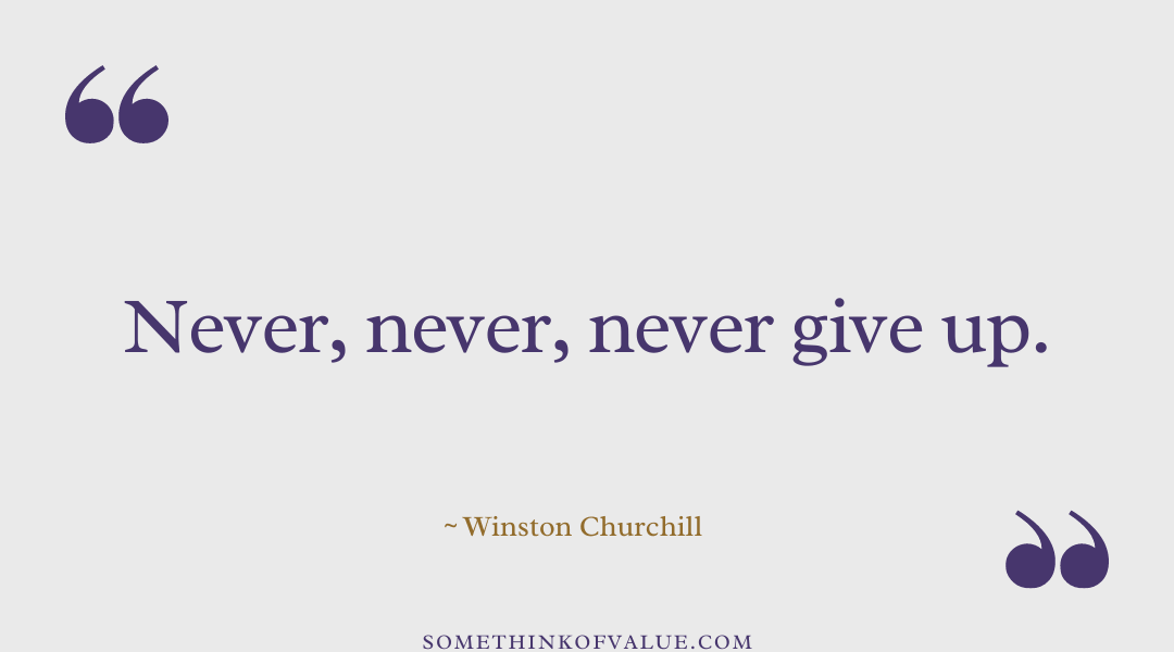 "Never, never, never give up" - Winston Churchill quote